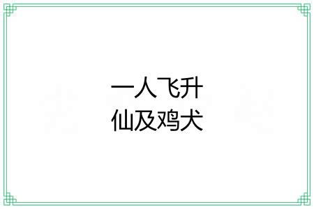 一人飞升仙及鸡犬 一人飞升仙及鸡犬